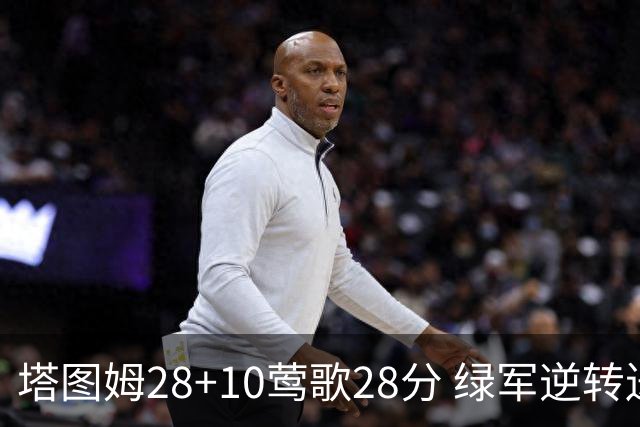 塔图姆28+10莺歌28分 绿军逆转送鹈鹕三连败